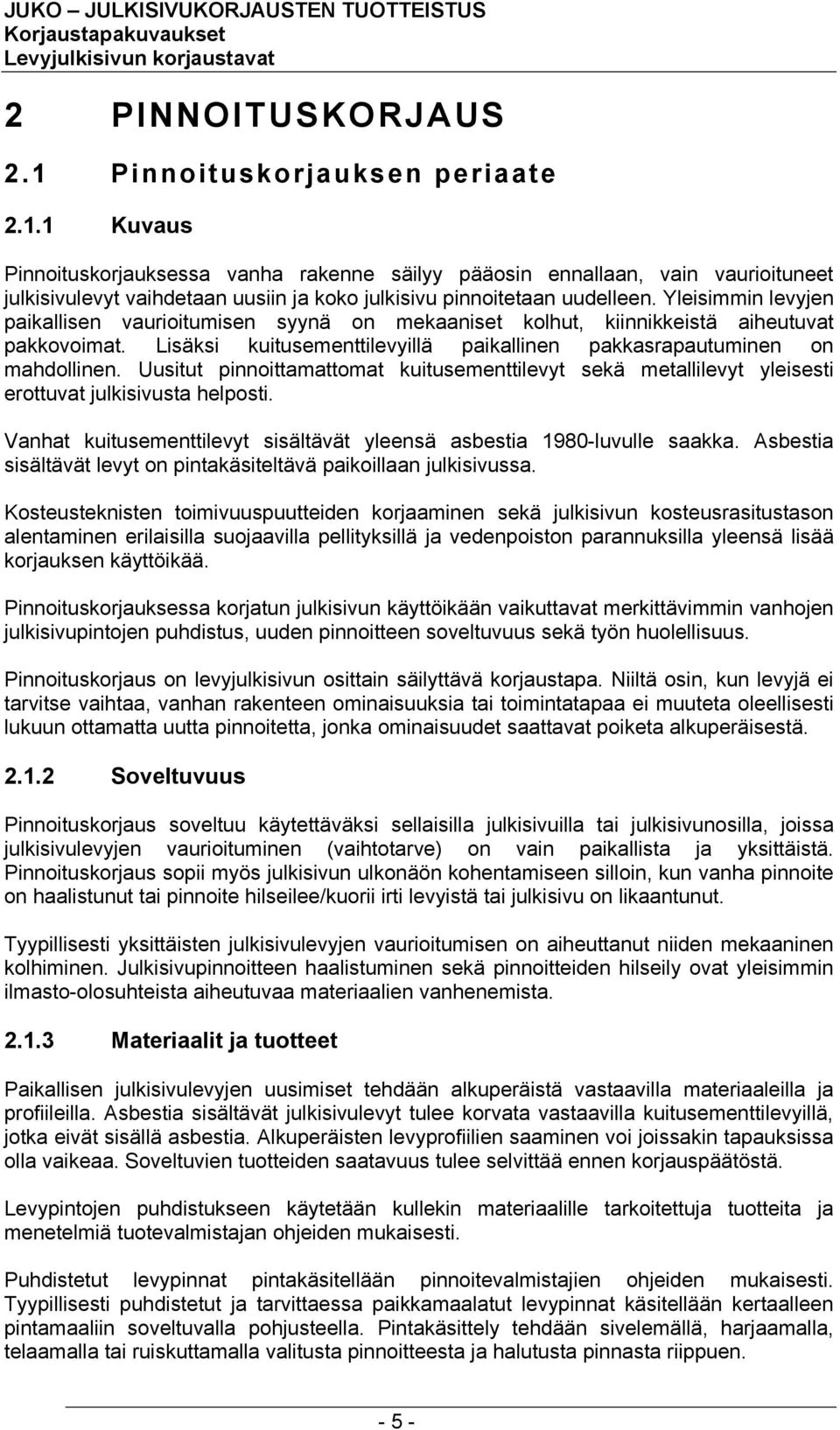 Uusitut pinnoittamattomat kuitusementtilevyt sekä metallilevyt yleisesti erottuvat julkisivusta helposti. Vanhat kuitusementtilevyt sisältävät yleensä asbestia 1980-luvulle saakka.