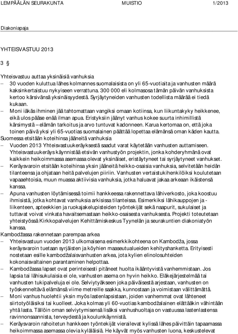 Moni iäkäs ihminen jää tahtomattaan vangiksi omaan kotiinsa, kun liikuntakyky heikkenee, eikä ulos pääse enää ilman apua.