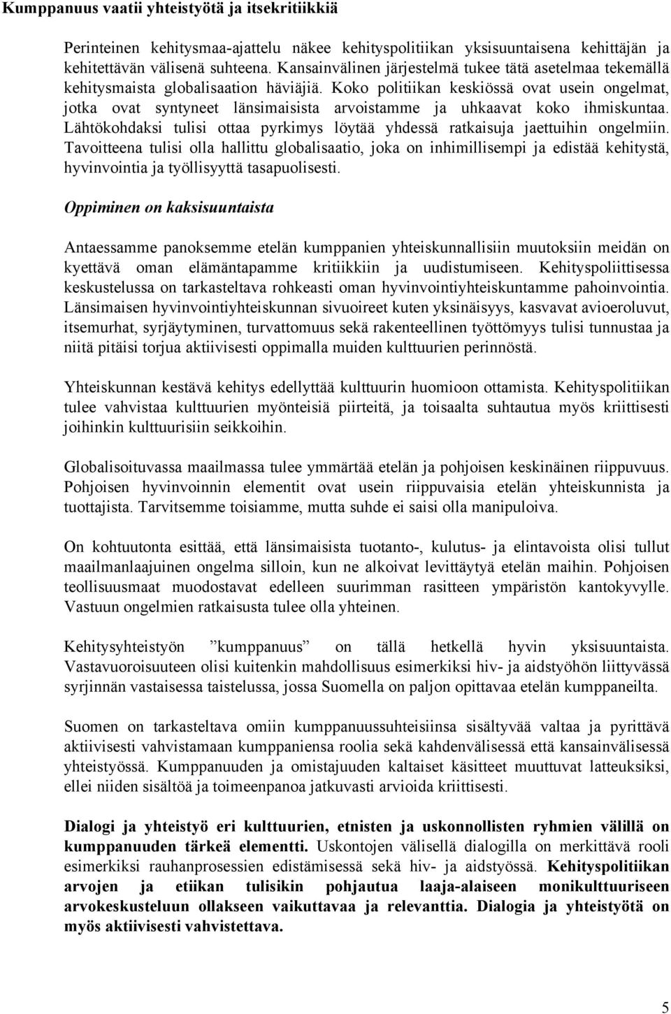 Koko politiikan keskiössä ovat usein ongelmat, jotka ovat syntyneet länsimaisista arvoistamme ja uhkaavat koko ihmiskuntaa.