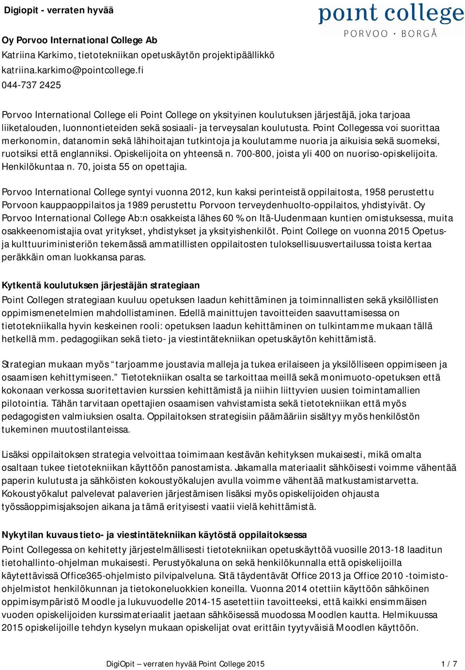 Point Collegessa voi suorittaa merkonomin, datanomin sekä lähihoitajan tutkintoja ja koulutamme nuoria ja aikuisia sekä suomeksi, ruotsiksi että englanniksi. Opiskelijoita on yhteensä n.