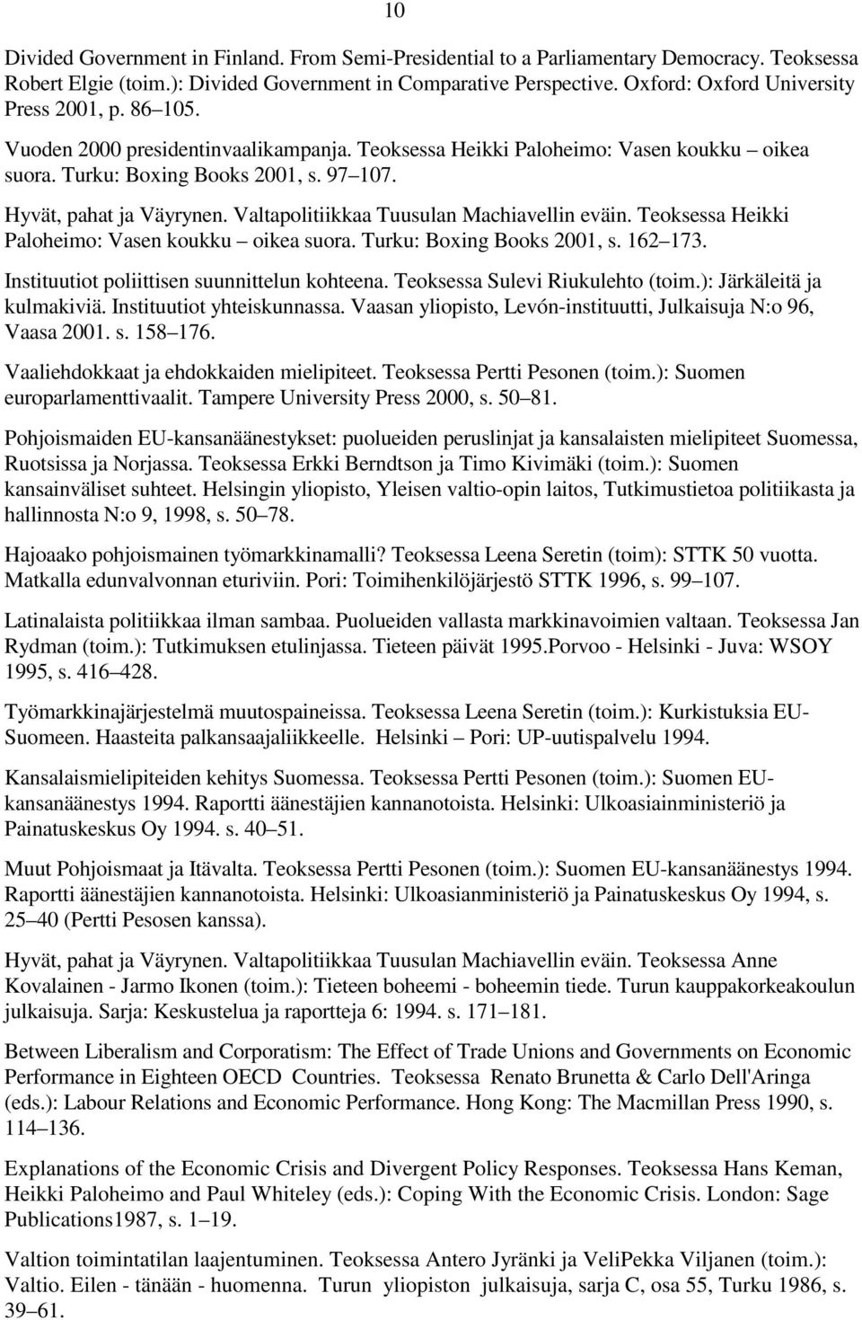 Hyvät, pahat ja Väyrynen. Valtapolitiikkaa Tuusulan Machiavellin eväin. Teoksessa Heikki Paloheimo: Vasen koukku oikea suora. Turku: Boxing Books 2001, s. 162 173.