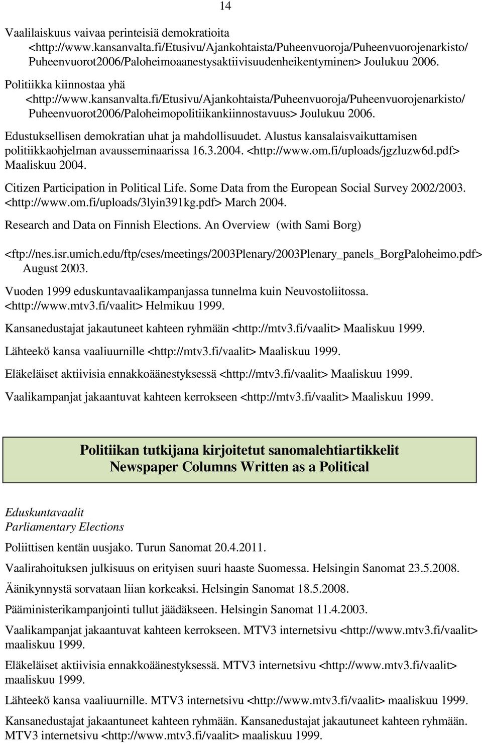 fi/etusivu/ajankohtaista/puheenvuoroja/puheenvuorojenarkisto/ Puheenvuorot2006/Paloheimopolitiikankiinnostavuus> Joulukuu 2006. Edustuksellisen demokratian uhat ja mahdollisuudet.