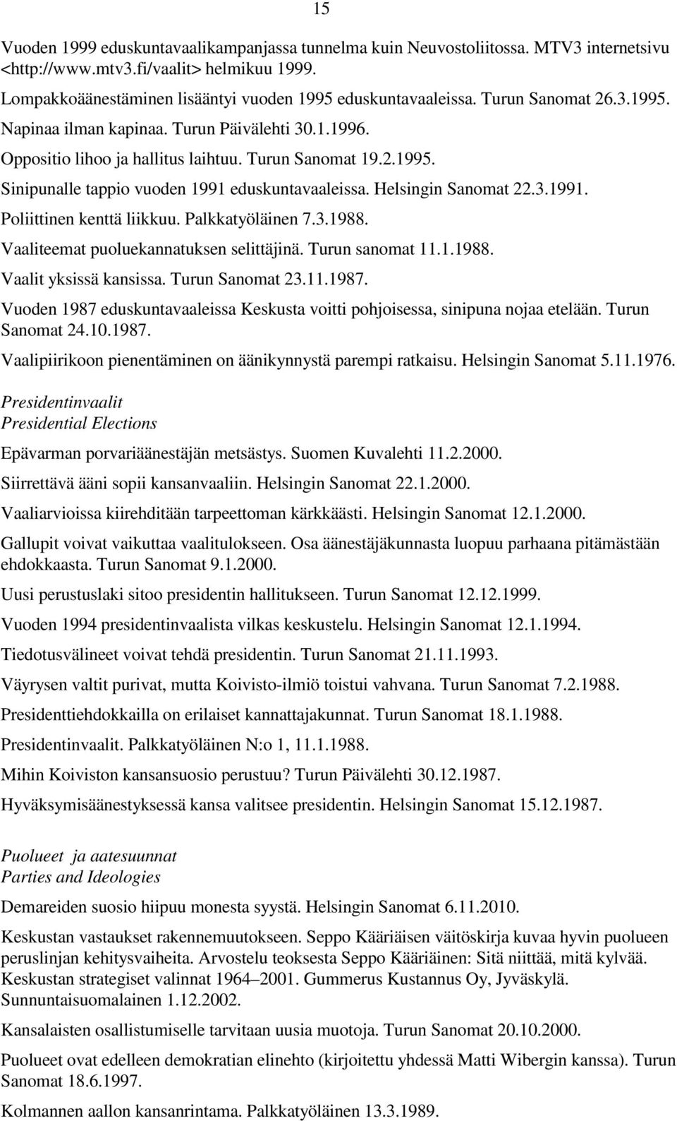 Helsingin Sanomat 22.3.1991. Poliittinen kenttä liikkuu. Palkkatyöläinen 7.3.1988. Vaaliteemat puoluekannatuksen selittäjinä. Turun sanomat 11.1.1988. Vaalit yksissä kansissa. Turun Sanomat 23.11.1987.