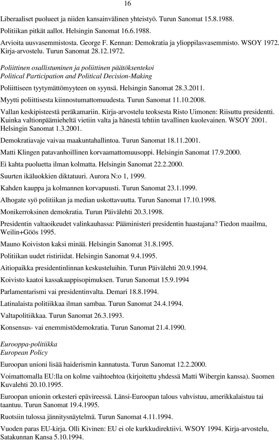 Kirja-arvostelu. Turun Sanomat 28.12.1972. Poliittinen osallistuminen ja poliittinen päätöksentekoi Political Participation and Political Decision-Making Poliittiseen tyytymättömyyteen on syynsä.