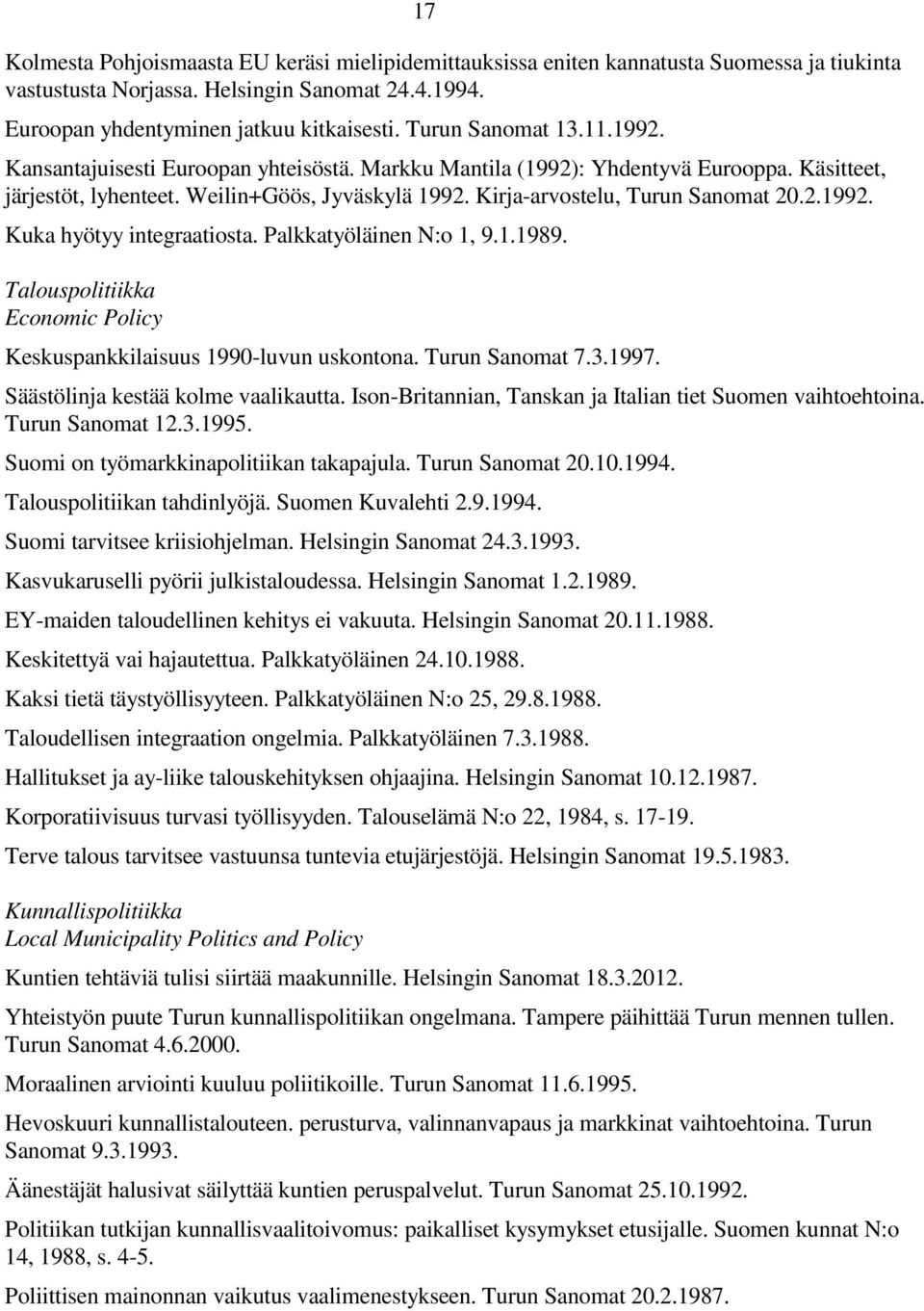 Kirja-arvostelu, Turun Sanomat 20.2.1992. Kuka hyötyy integraatiosta. Palkkatyöläinen N:o 1, 9.1.1989. Talouspolitiikka Economic Policy Keskuspankkilaisuus 1990-luvun uskontona. Turun Sanomat 7.3.