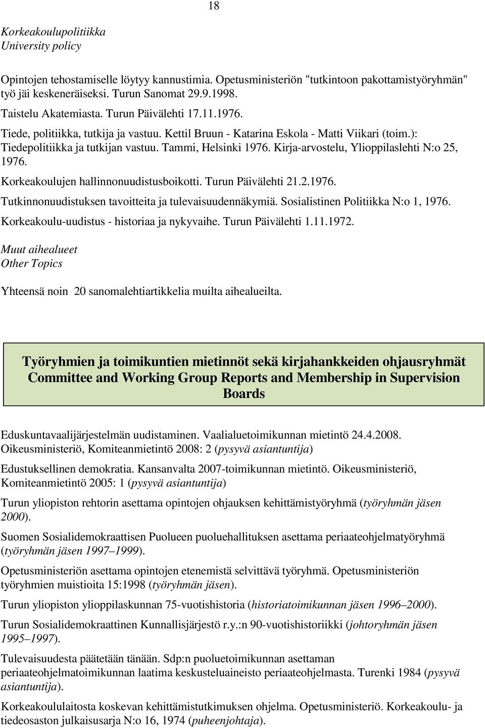 Tammi, Helsinki 1976. Kirja-arvostelu, Ylioppilaslehti N:o 25, 1976. Korkeakoulujen hallinnonuudistusboikotti. Turun Päivälehti 21.2.1976. Tutkinnonuudistuksen tavoitteita ja tulevaisuudennäkymiä.