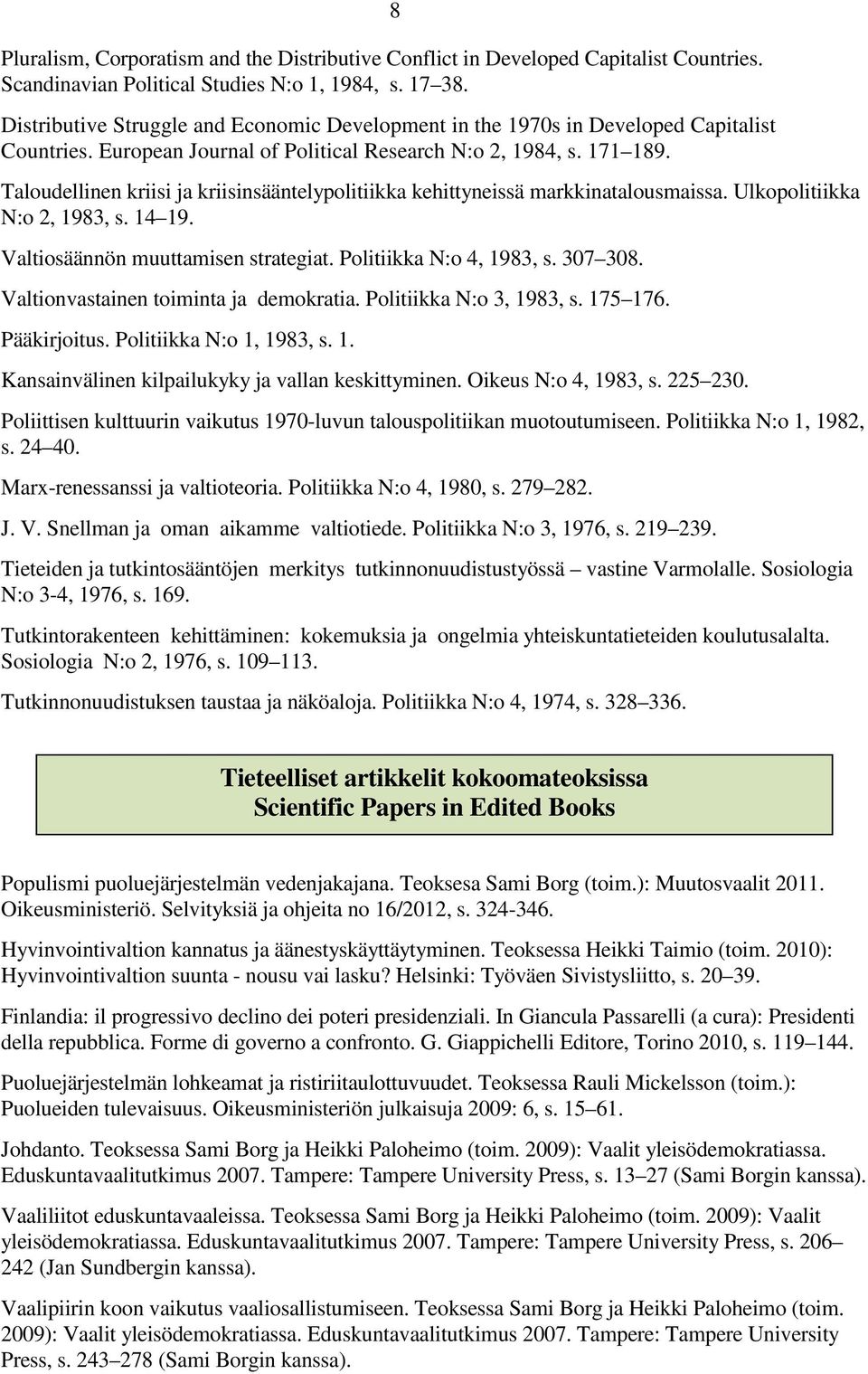 Taloudellinen kriisi ja kriisinsääntelypolitiikka kehittyneissä markkinatalousmaissa. Ulkopolitiikka N:o 2, 1983, s. 14 19. Valtiosäännön muuttamisen strategiat. Politiikka N:o 4, 1983, s. 307 308.