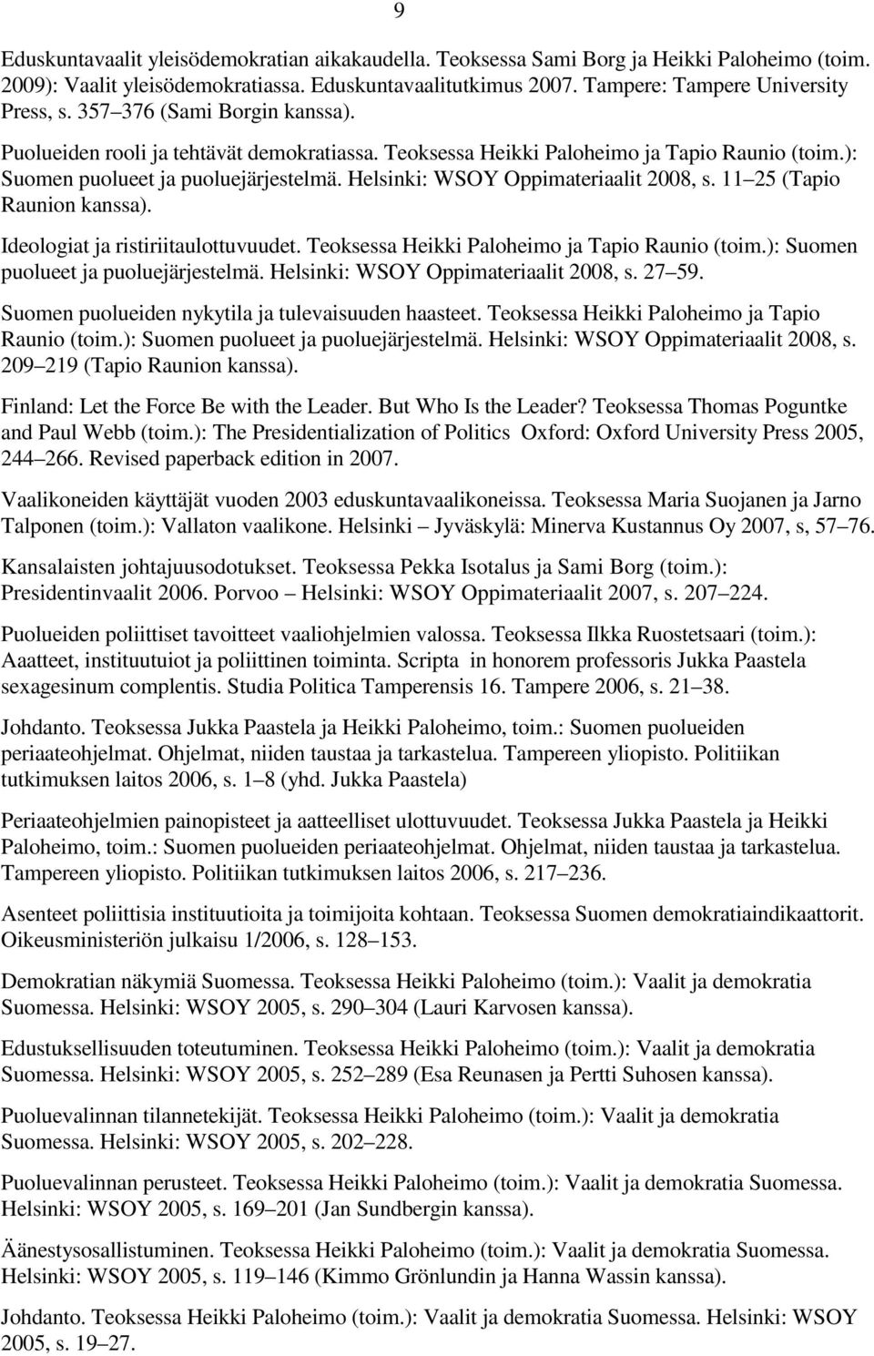 Helsinki: WSOY Oppimateriaalit 2008, s. 11 25 (Tapio Raunion kanssa). Ideologiat ja ristiriitaulottuvuudet. Teoksessa Heikki Paloheimo ja Tapio Raunio (toim.): Suomen puolueet ja puoluejärjestelmä.