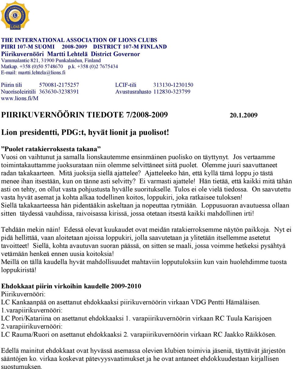 1.2009 Lion presidentti, PDG:t, hyvät lionit ja puolisot! Puolet ratakierroksesta takana Vuosi on vaihtunut ja samalla lionskautemme ensinmäinen puolisko on täyttynyt.