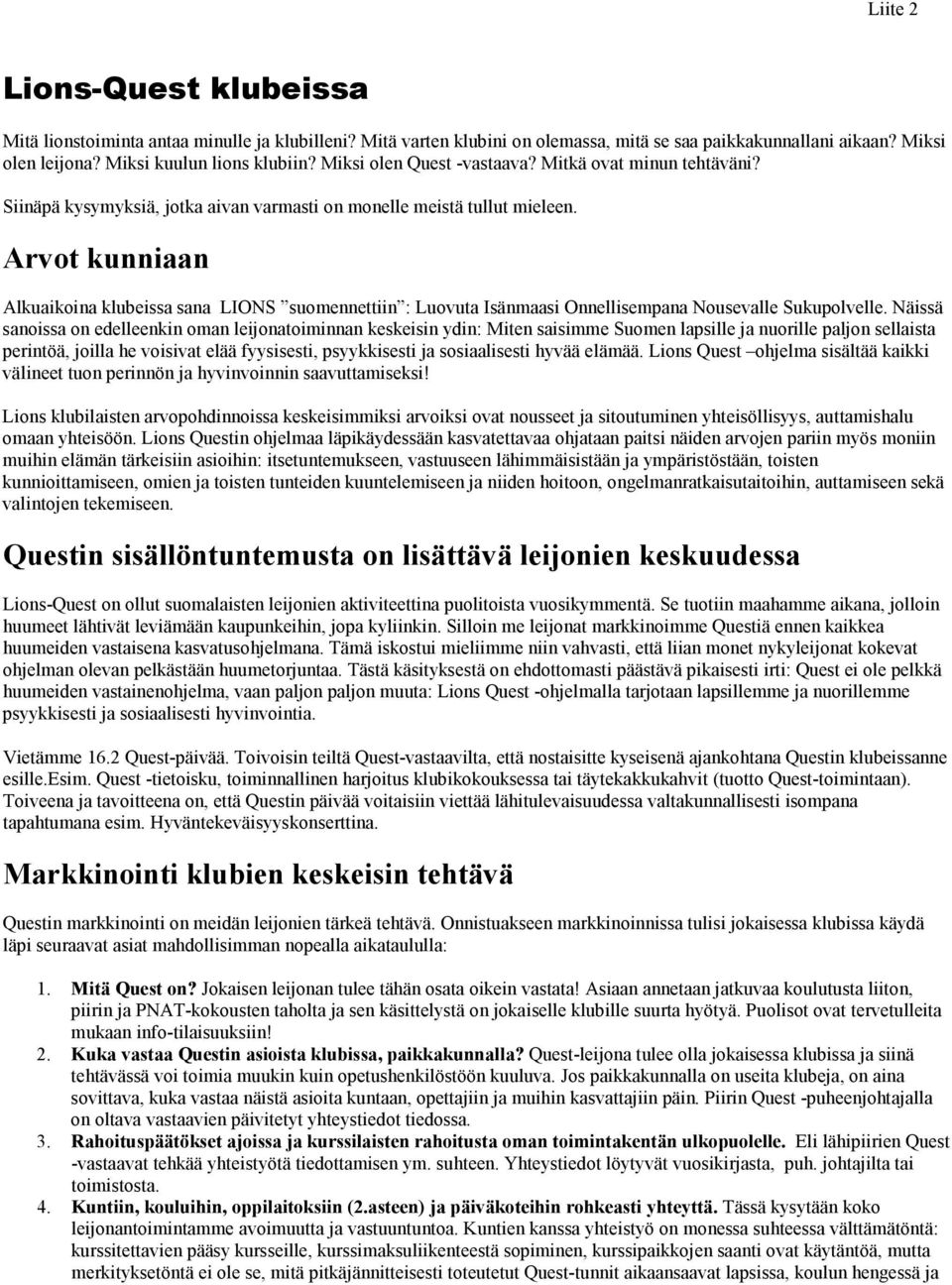 Arvot kunniaan Alkuaikoina klubeissa sana LIONS suomennettiin : Luovuta Isänmaasi Onnellisempana Nousevalle Sukupolvelle.