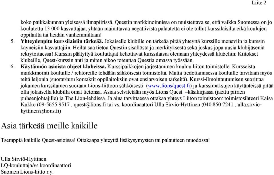 tai heidän vanhemmiltaan! 5. Yhteydenpito kurssilaisiin tärkeää. Jokaiselle klubille on tärkeää pitää yhteyttä kurssille meneviin ja kurssin käyneisiin kasvattajiin.