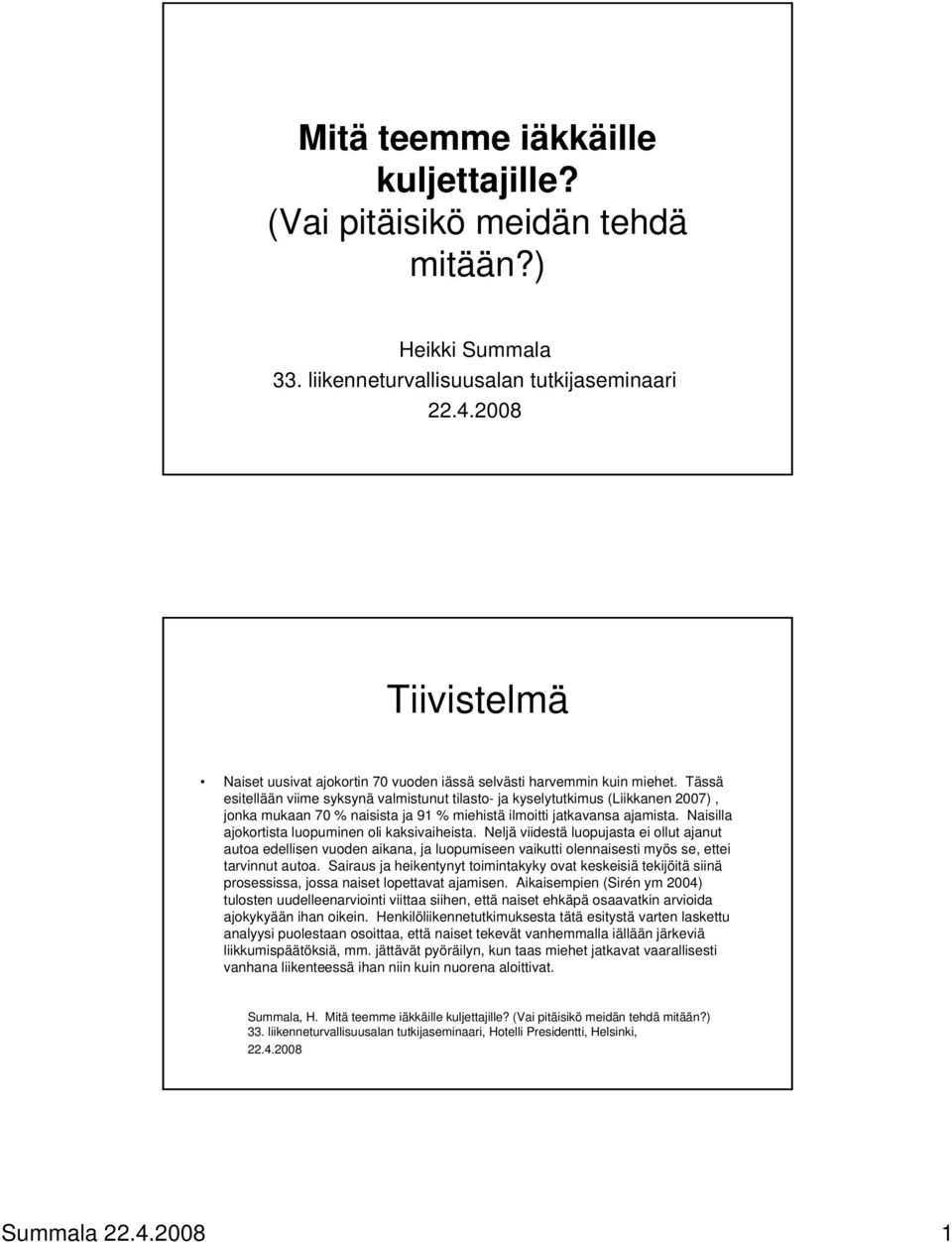 Tässä esitellään viime syksynä valmistunut tilasto- ja kyselytutkimus (Liikkanen 2007), jonka mukaan 70 % naisista ja 91 % miehistä ilmoitti jatkavansa ajamista.