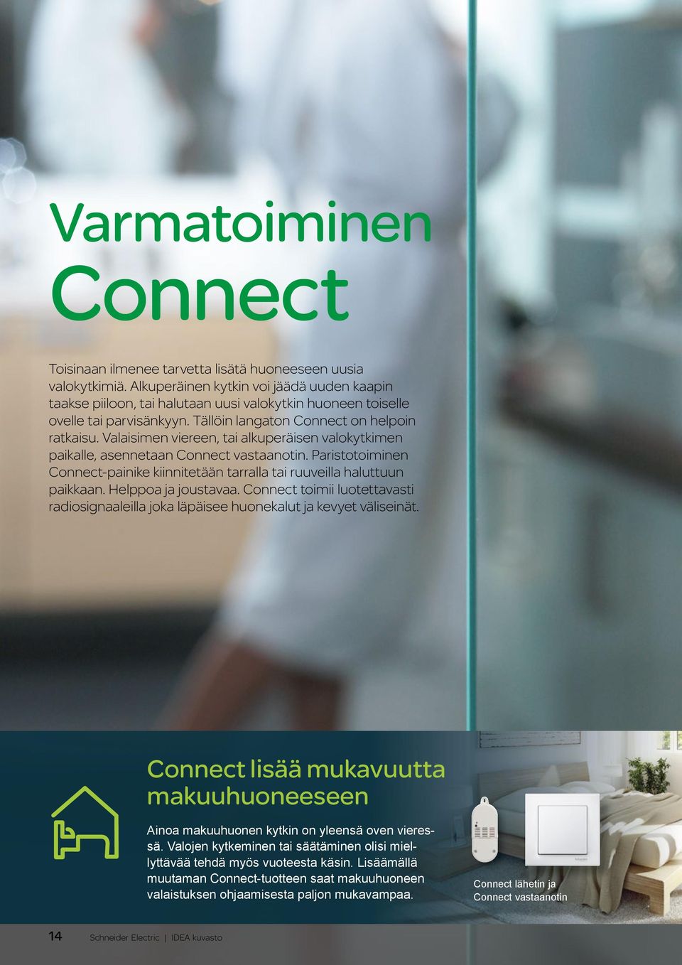 Valaisimen viereen, tai alkuperäisen valokytkimen paikalle, asennetaan Connect vastaanotin. Paristotoiminen Connect-painike kiinnitetään tarralla tai ruuveilla haluttuun paikkaan.