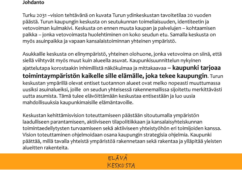 Samalla keskusta on myös asuinpaikka ja vapaan kansalaistoiminnan yhteinen ympäristö.