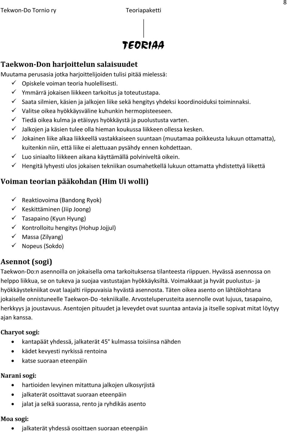 Tiedä oikea kulma ja etäisyys hyökkäystä ja puolustusta varten. Jalkojen ja käsien tulee olla hieman koukussa liikkeen ollessa kesken.