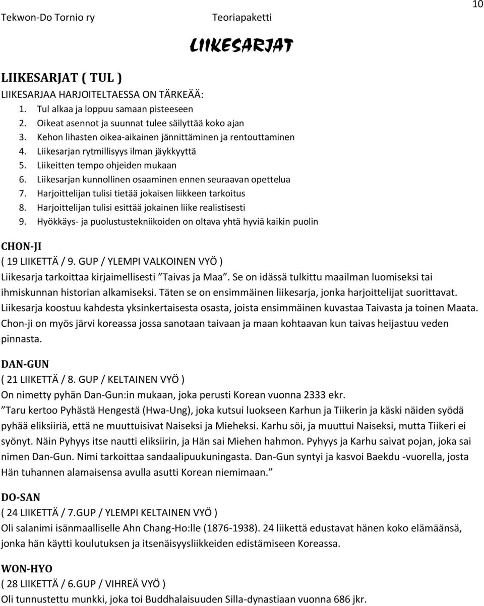 Liikesarjan kunnollinen osaaminen ennen seuraavan opettelua 7. Harjoittelijan tulisi tietää jokaisen liikkeen tarkoitus 8. Harjoittelijan tulisi esittää jokainen liike realistisesti 9.