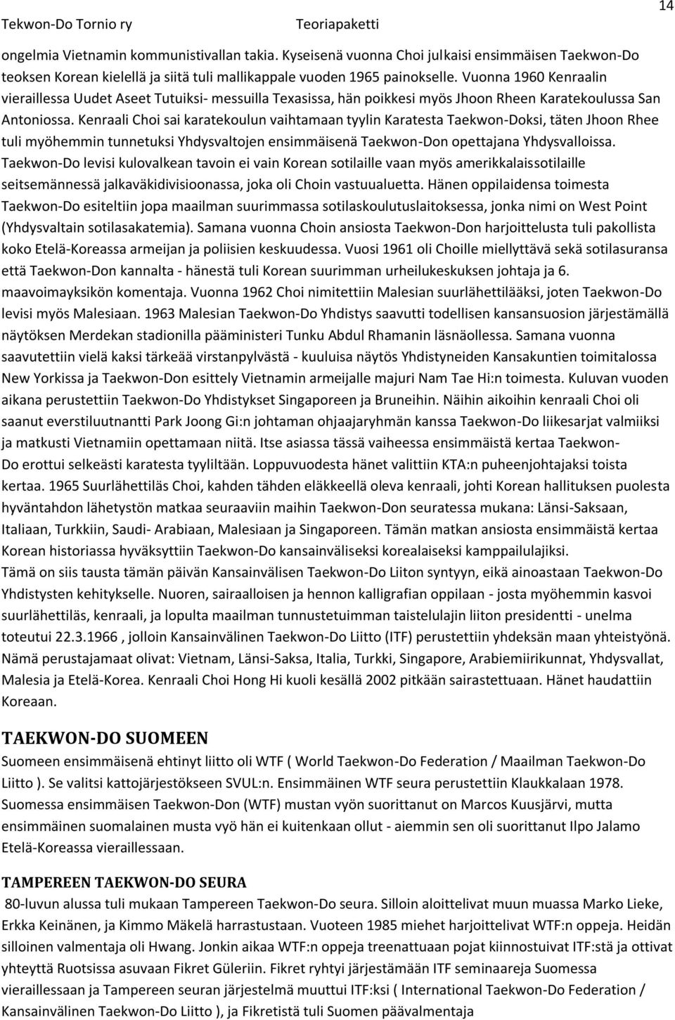 Kenraali Choi sai karatekoulun vaihtamaan tyylin Karatesta Taekwon-Doksi, täten Jhoon Rhee tuli myöhemmin tunnetuksi Yhdysvaltojen ensimmäisenä Taekwon-Don opettajana Yhdysvalloissa.