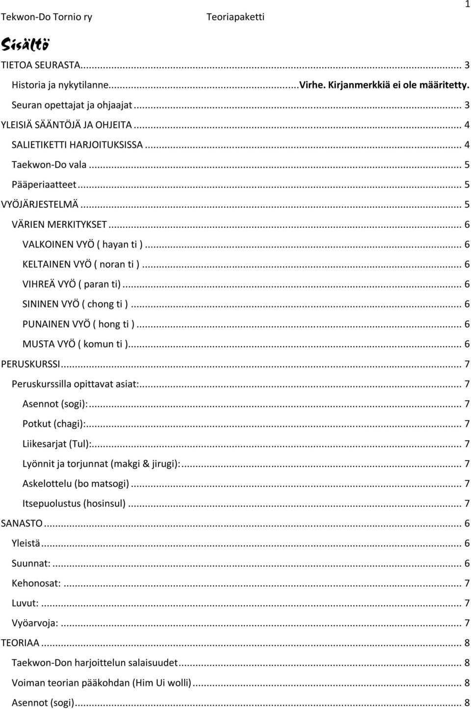 .. 6 VIHREÄ VYÖ ( paran ti)... 6 SININEN VYÖ ( chong ti )... 6 PUNAINEN VYÖ ( hong ti )... 6 MUSTA VYÖ ( komun ti )... 6 PERUSKURSSI... 7 Peruskurssilla opittavat asiat:... 7 Asennot (sogi):.