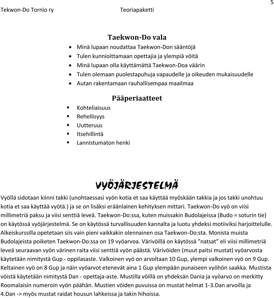 (unohtaessasi vyön kotia et saa käyttää myöskään takkia ja jos takki unohtuu kotia et saa käyttää vyötä.) ja se on lisäksi eräänlainen kehityksen mittari.