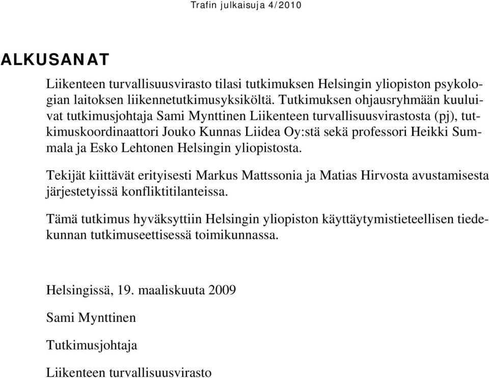 Heikki Summala ja Esko Lehtonen Helsingin yliopistosta. Tekijät kiittävät erityisesti Markus Mattssonia ja Matias Hirvosta avustamisesta järjestetyissä konfliktitilanteissa.