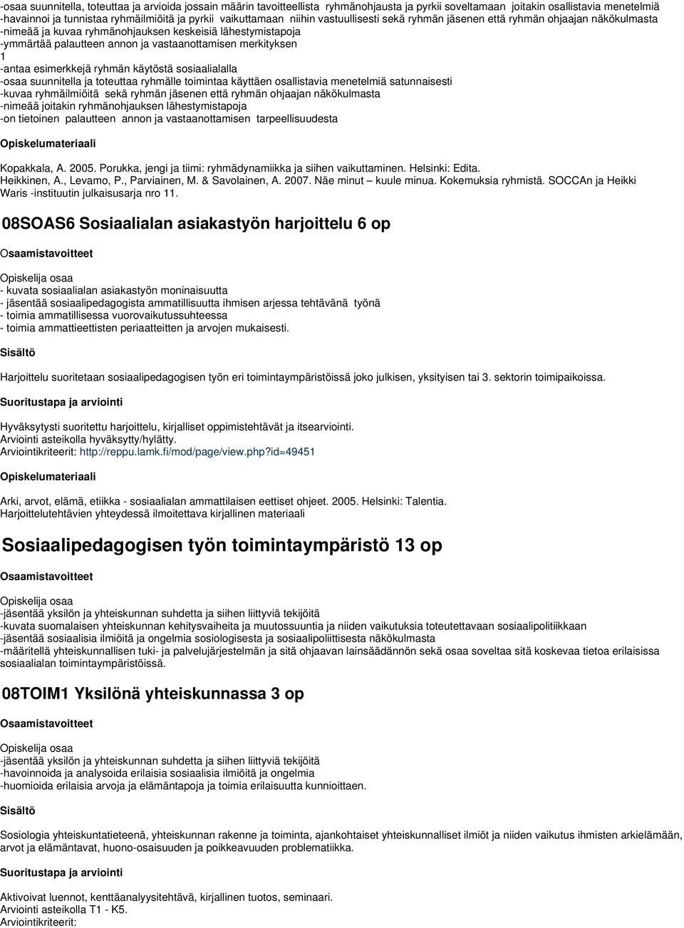 merkityksen -antaa esimerkkejä ryhmän käytöstä sosiaalialalla -osaa suunnitella ja toteuttaa ryhmälle toimintaa käyttäen osallistavia menetelmiä satunnaisesti -kuvaa ryhmäilmiöitä sekä ryhmän jäsenen