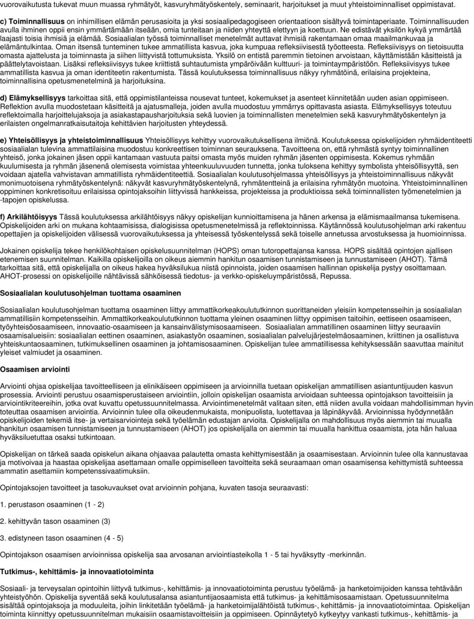 Toiminnallisuuden avulla ihminen oppii ensin ymmärtämään itseään, omia tunteitaan ja niiden yhteyttä elettyyn ja koettuun. Ne edistävät yksilön kykyä ymmärtää laajasti toisia ihmisiä ja elämää.