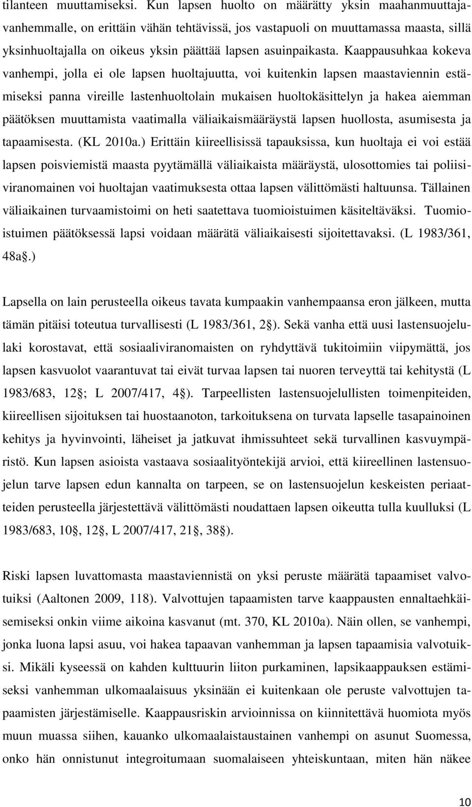 Kaappausuhkaa kokeva vanhempi, jolla ei ole lapsen huoltajuutta, voi kuitenkin lapsen maastaviennin estämiseksi panna vireille lastenhuoltolain mukaisen huoltokäsittelyn ja hakea aiemman päätöksen