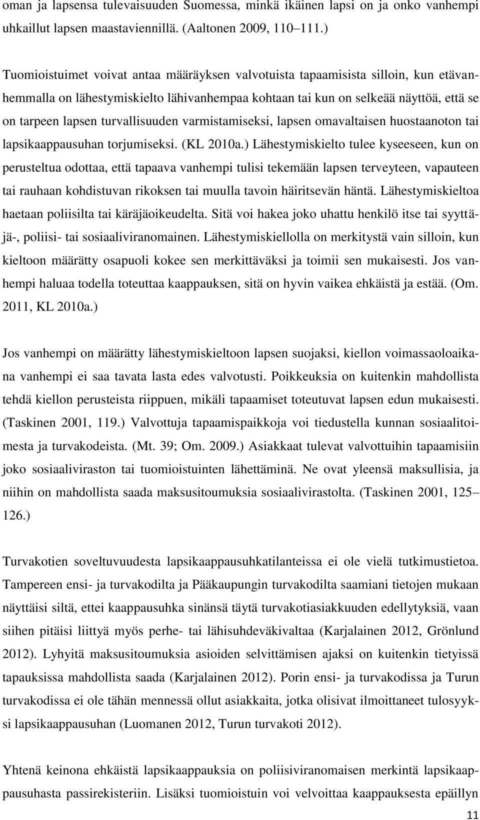 turvallisuuden varmistamiseksi, lapsen omavaltaisen huostaanoton tai lapsikaappausuhan torjumiseksi. (KL 2010a.