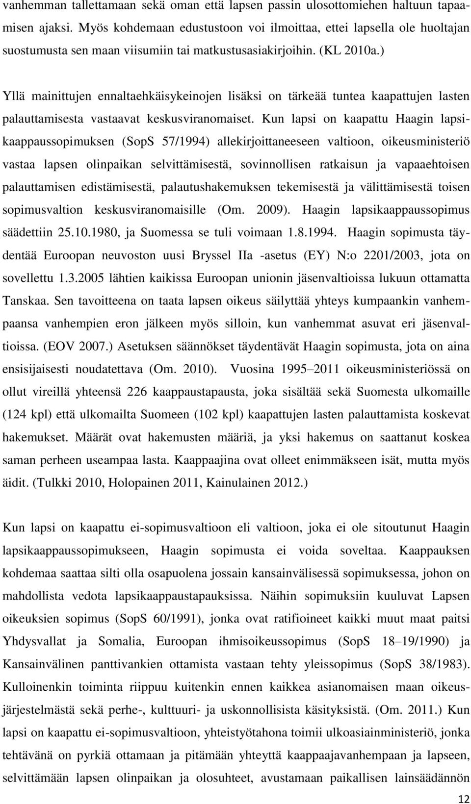 ) Yllä mainittujen ennaltaehkäisykeinojen lisäksi on tärkeää tuntea kaapattujen lasten palauttamisesta vastaavat keskusviranomaiset.