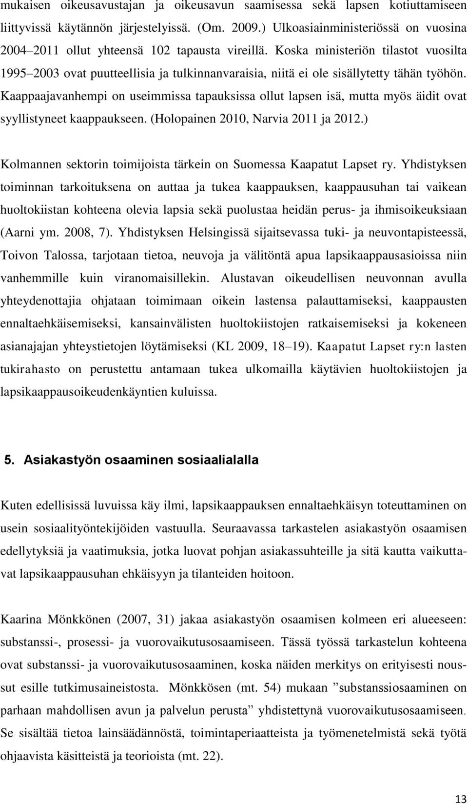 Koska ministeriön tilastot vuosilta 1995 2003 ovat puutteellisia ja tulkinnanvaraisia, niitä ei ole sisällytetty tähän työhön.