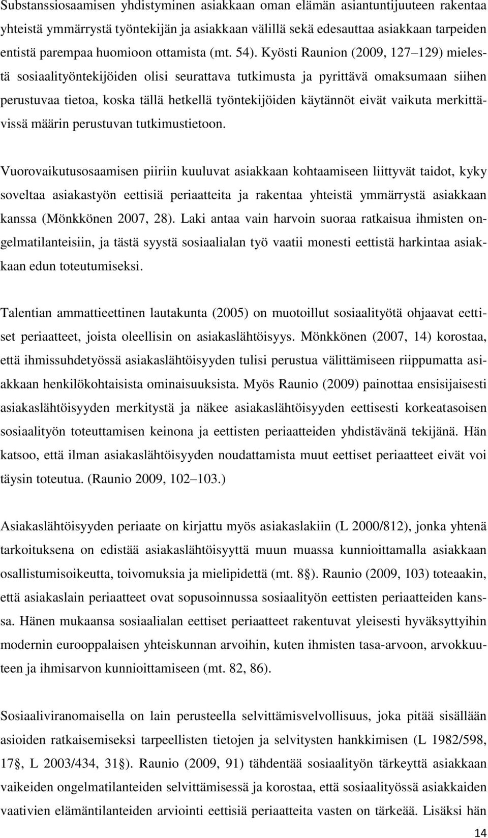 Kyösti Raunion (2009, 127 129) mielestä sosiaalityöntekijöiden olisi seurattava tutkimusta ja pyrittävä omaksumaan siihen perustuvaa tietoa, koska tällä hetkellä työntekijöiden käytännöt eivät