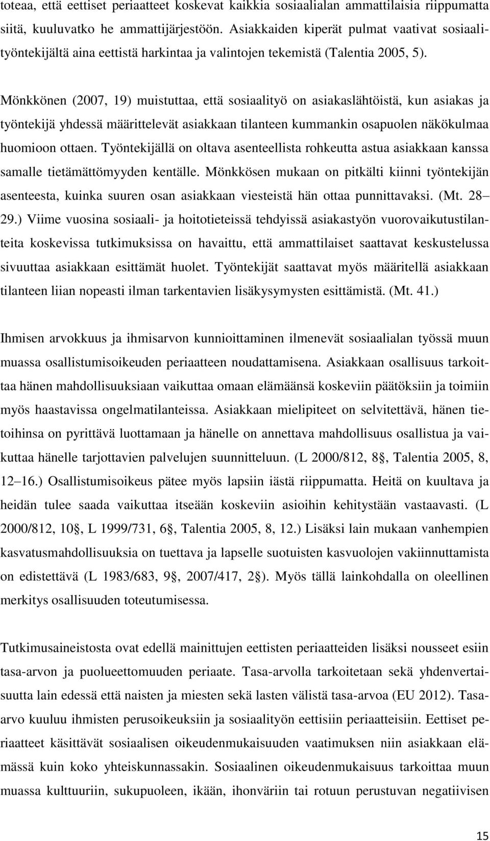 Mönkkönen (2007, 19) muistuttaa, että sosiaalityö on asiakaslähtöistä, kun asiakas ja työntekijä yhdessä määrittelevät asiakkaan tilanteen kummankin osapuolen näkökulmaa huomioon ottaen.