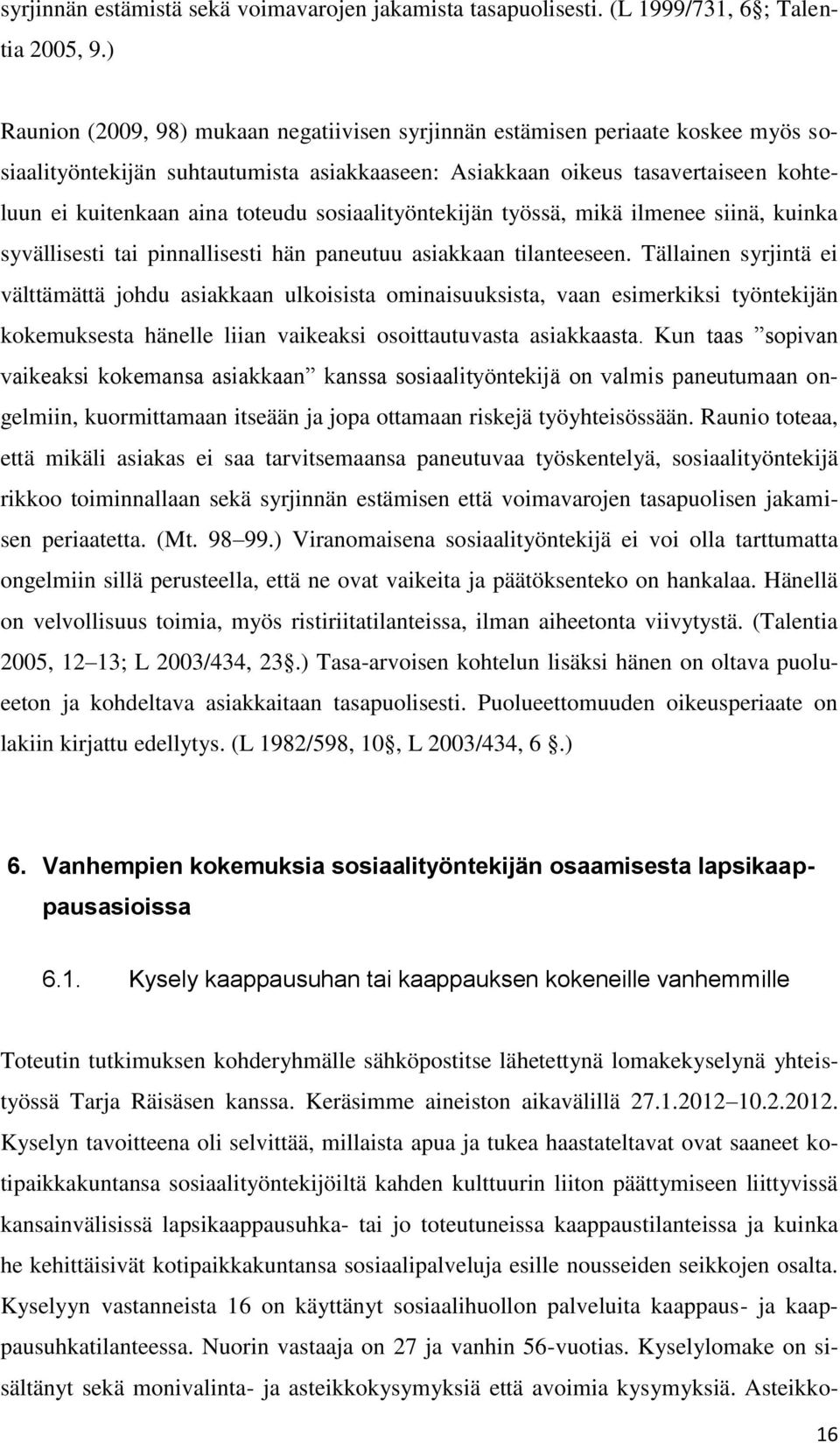 sosiaalityöntekijän työssä, mikä ilmenee siinä, kuinka syvällisesti tai pinnallisesti hän paneutuu asiakkaan tilanteeseen.