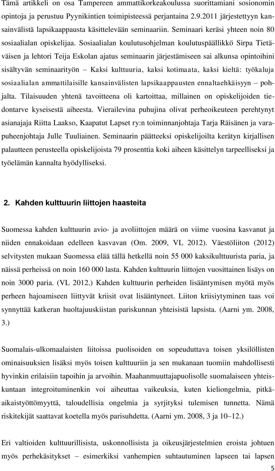 Sosiaalialan koulutusohjelman koulutuspäällikkö Sirpa Tietäväisen ja lehtori Teija Eskolan ajatus seminaarin järjestämiseen sai alkunsa opintoihini sisältyvän seminaarityön Kaksi kulttuuria, kaksi