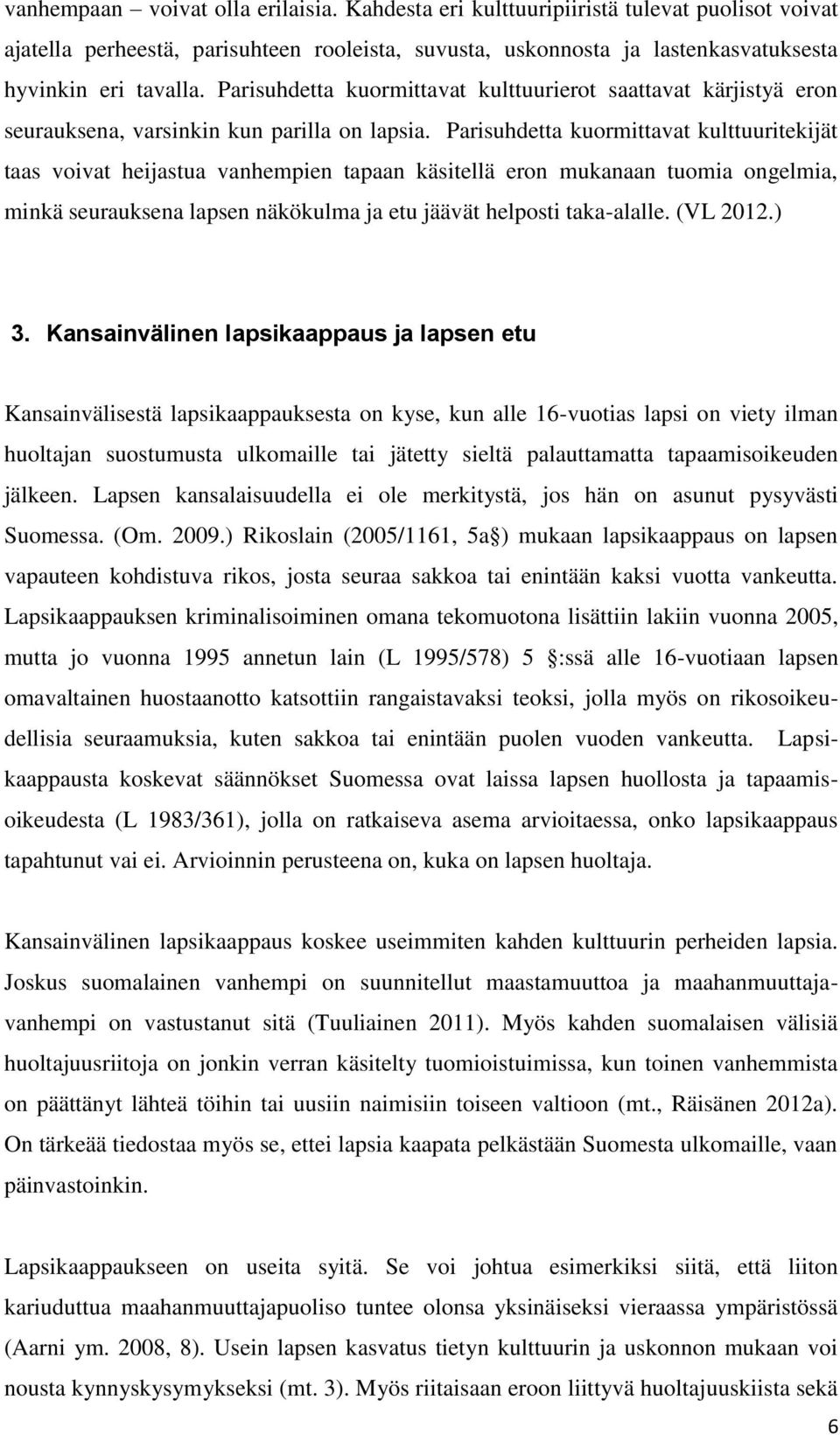 Parisuhdetta kuormittavat kulttuuritekijät taas voivat heijastua vanhempien tapaan käsitellä eron mukanaan tuomia ongelmia, minkä seurauksena lapsen näkökulma ja etu jäävät helposti taka-alalle.