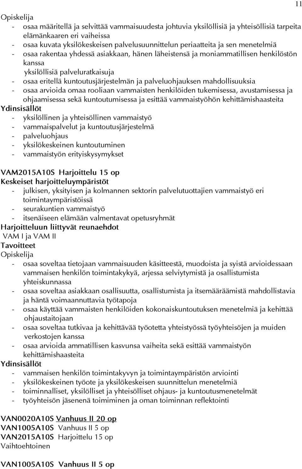 mahdollisuuksia - osaa arvioida omaa rooliaan vammaisten henkilöiden tukemisessa, avustamisessa ja ohjaamisessa sekä kuntoutumisessa ja esittää vammaistyöhön kehittämishaasteita - yksilöllinen ja