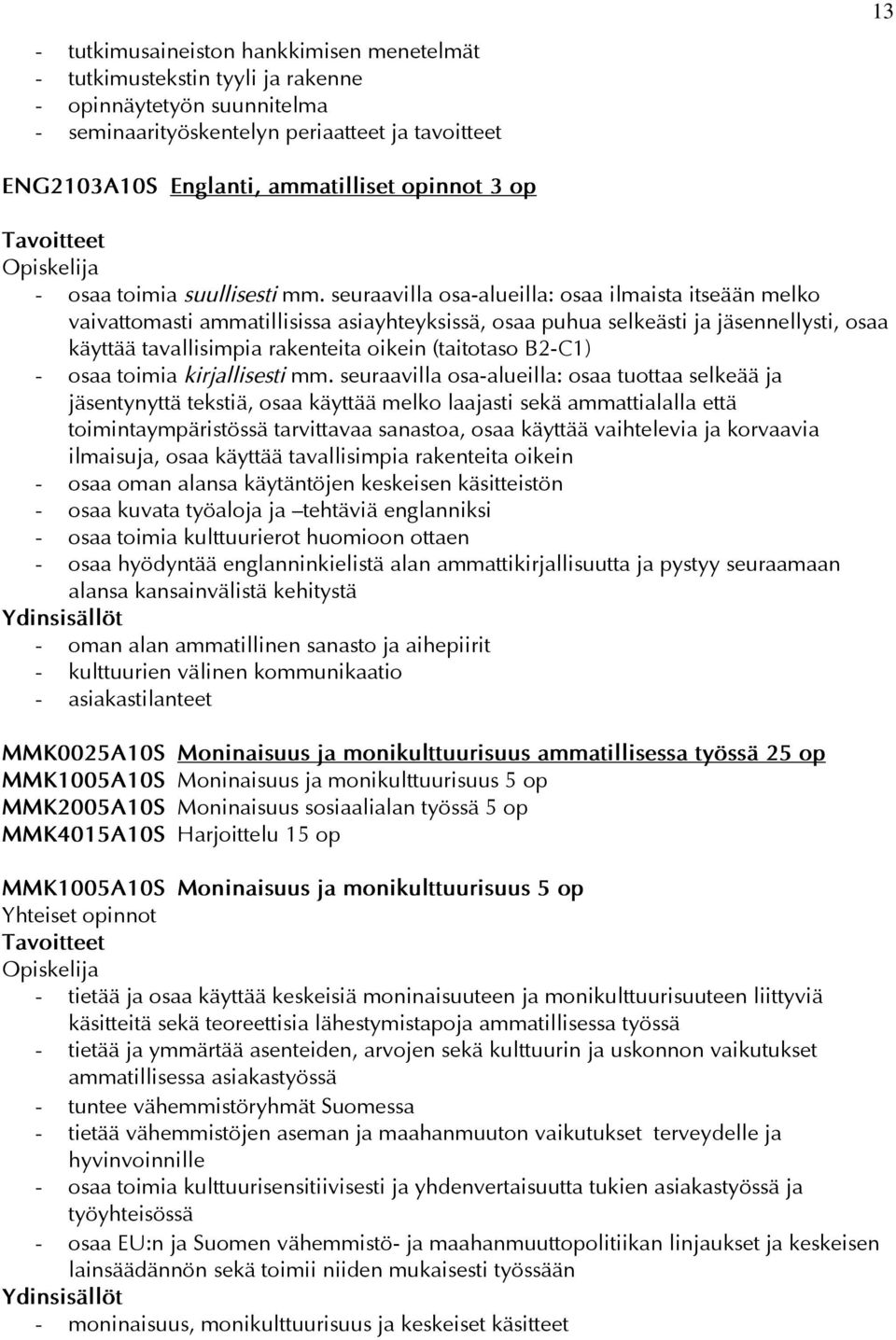 seuraavilla osa-alueilla: osaa ilmaista itseään melko vaivattomasti ammatillisissa asiayhteyksissä, osaa puhua selkeästi ja jäsennellysti, osaa käyttää tavallisimpia rakenteita oikein (taitotaso