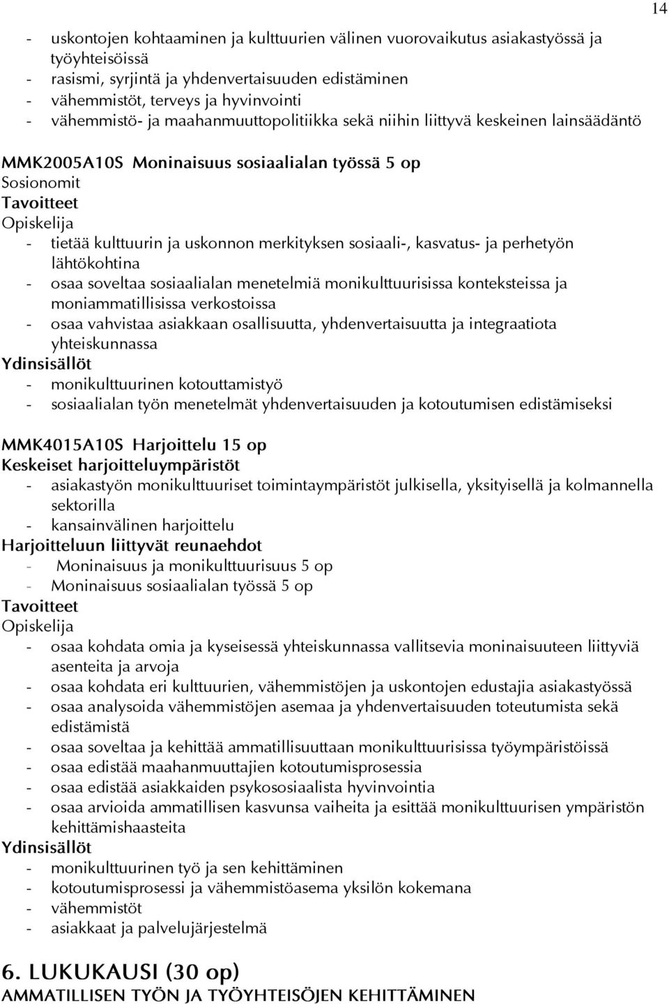 perhetyön lähtökohtina - osaa soveltaa sosiaalialan menetelmiä monikulttuurisissa konteksteissa ja moniammatillisissa verkostoissa - osaa vahvistaa asiakkaan osallisuutta, yhdenvertaisuutta ja