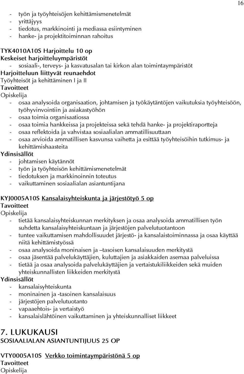 johtamisen ja työkäytäntöjen vaikutuksia työyhteisöön, työhyvinvointiin ja asiakastyöhön - osaa toimia organisaatiossa - osaa toimia hankkeissa ja projekteissa sekä tehdä hanke- ja projektiraportteja