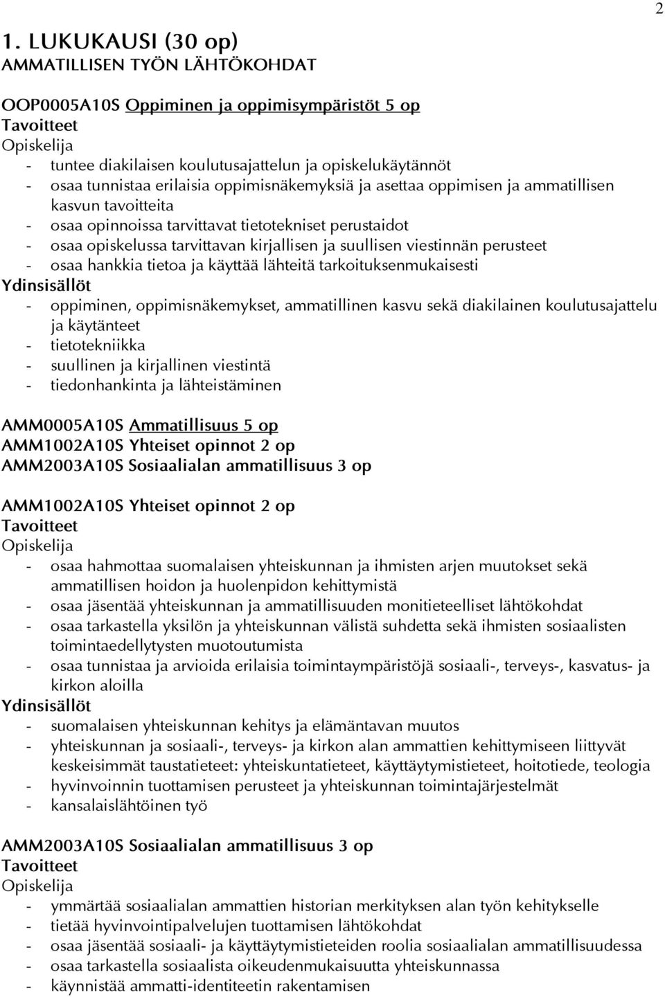 perusteet - osaa hankkia tietoa ja käyttää lähteitä tarkoituksenmukaisesti - oppiminen, oppimisnäkemykset, ammatillinen kasvu sekä diakilainen koulutusajattelu ja käytänteet - tietotekniikka -