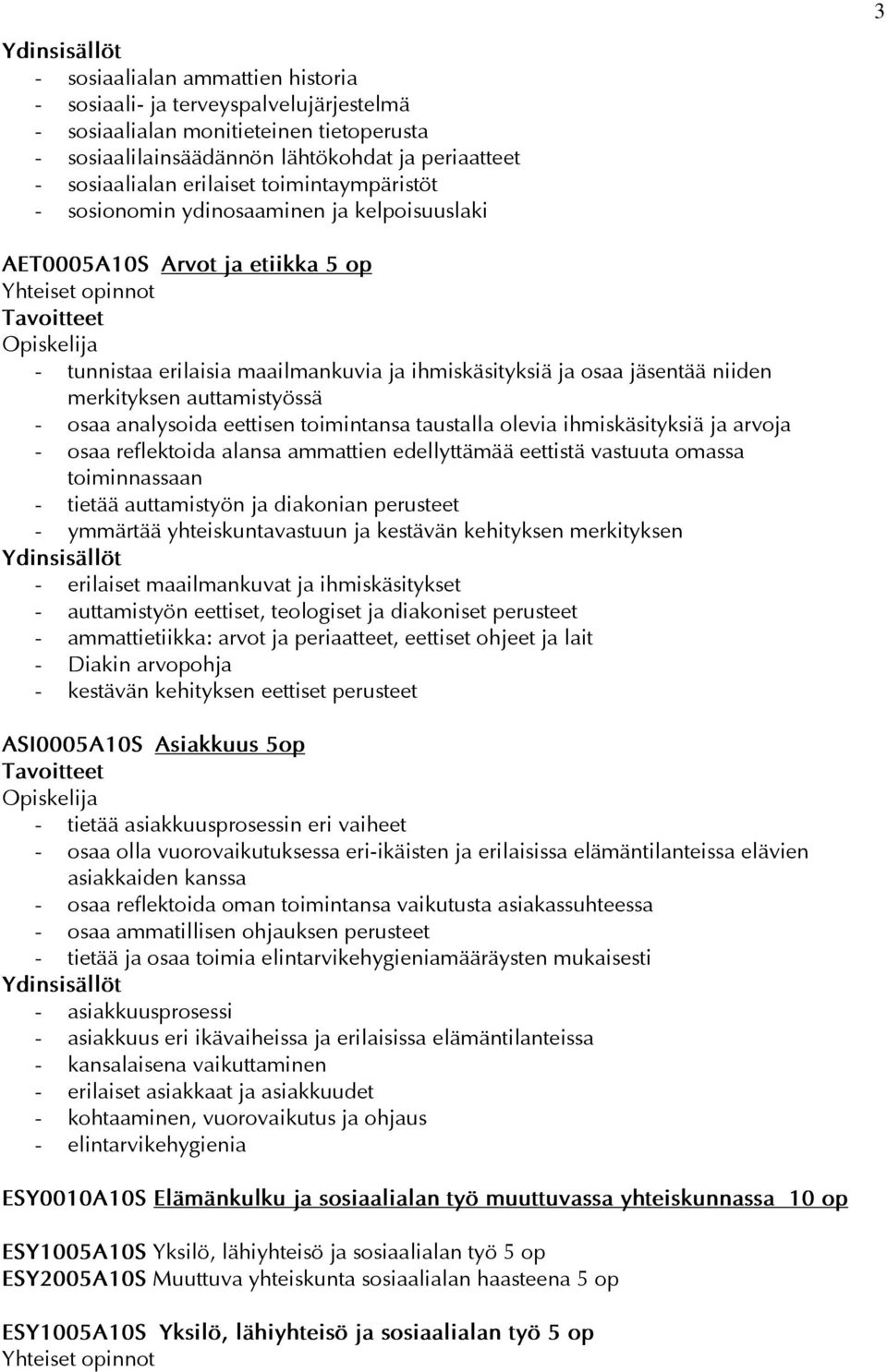 merkityksen auttamistyössä - osaa analysoida eettisen toimintansa taustalla olevia ihmiskäsityksiä ja arvoja - osaa reflektoida alansa ammattien edellyttämää eettistä vastuuta omassa toiminnassaan -