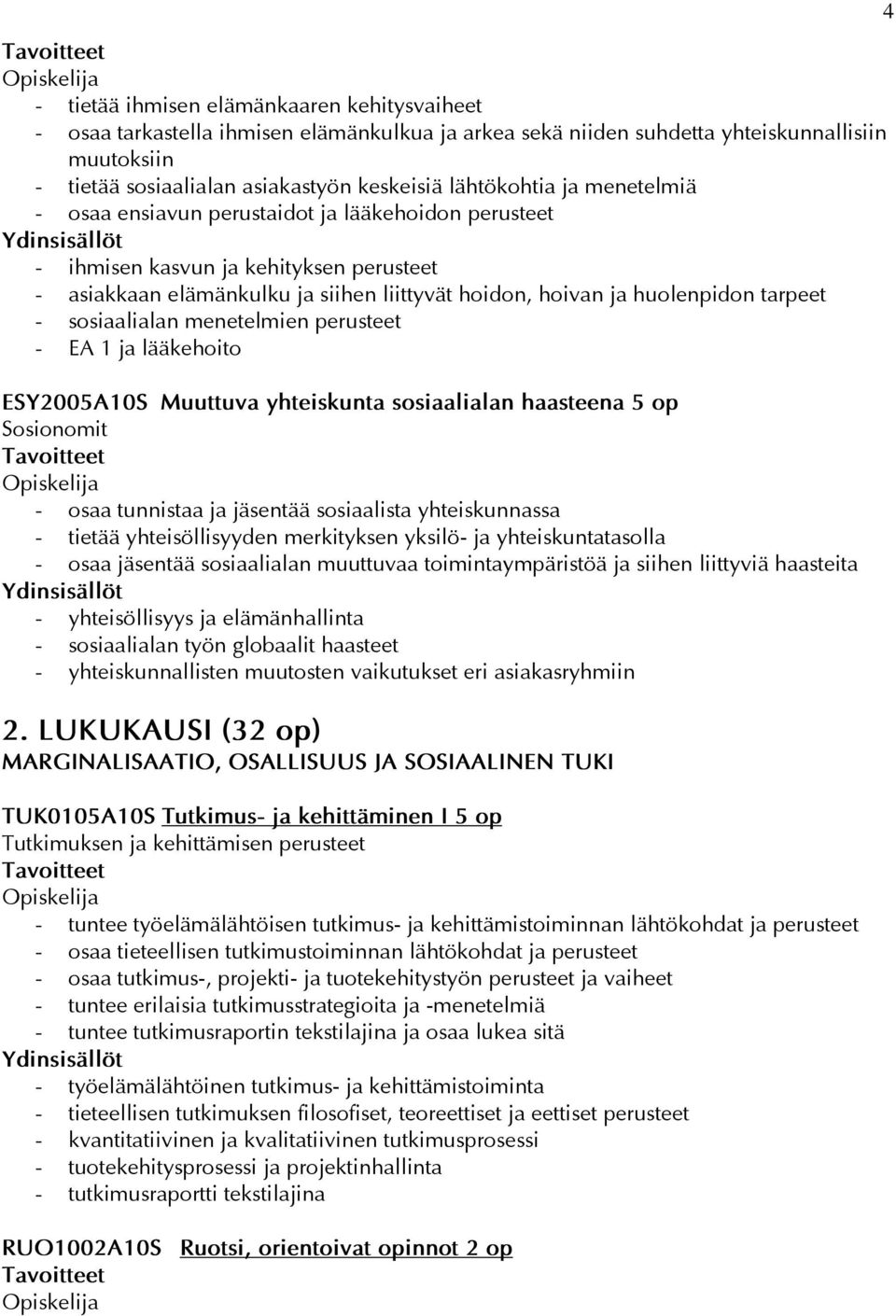tarpeet - sosiaalialan menetelmien perusteet - EA 1 ja lääkehoito ESY2005A10S Muuttuva yhteiskunta sosiaalialan haasteena 5 op Sosionomit - osaa tunnistaa ja jäsentää sosiaalista yhteiskunnassa -