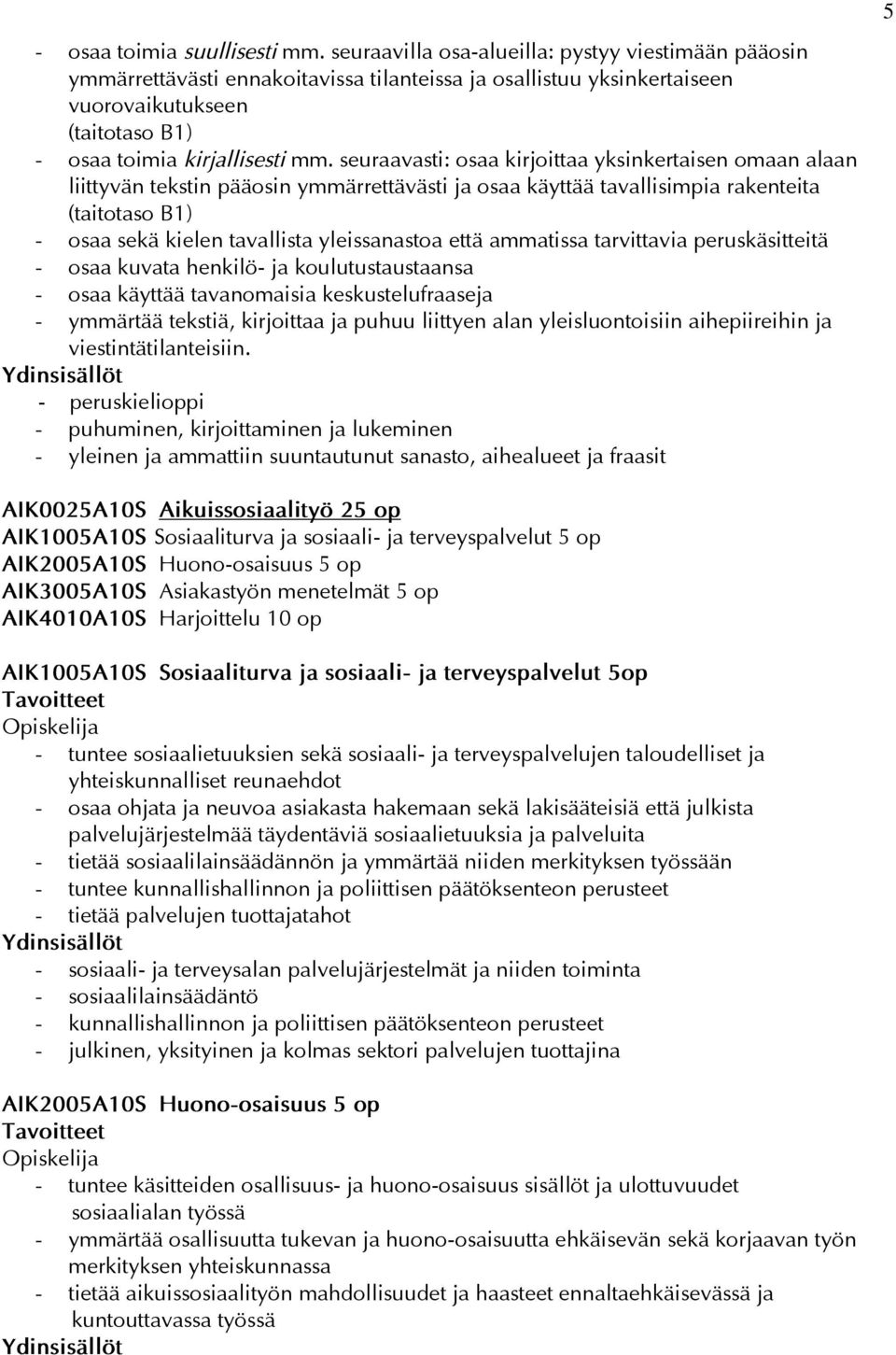 seuraavasti: osaa kirjoittaa yksinkertaisen omaan alaan liittyvän tekstin pääosin ymmärrettävästi ja osaa käyttää tavallisimpia rakenteita (taitotaso B1) - osaa sekä kielen tavallista yleissanastoa