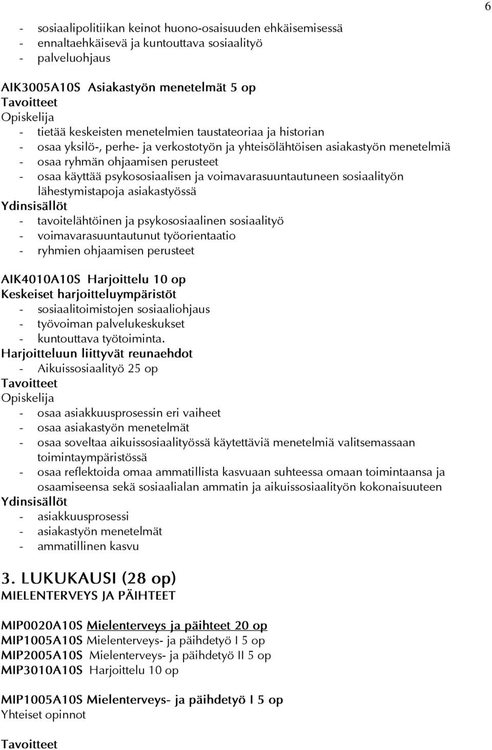 voimavarasuuntautuneen sosiaalityön lähestymistapoja asiakastyössä - tavoitelähtöinen ja psykososiaalinen sosiaalityö - voimavarasuuntautunut työorientaatio - ryhmien ohjaamisen perusteet AIK4010A10S