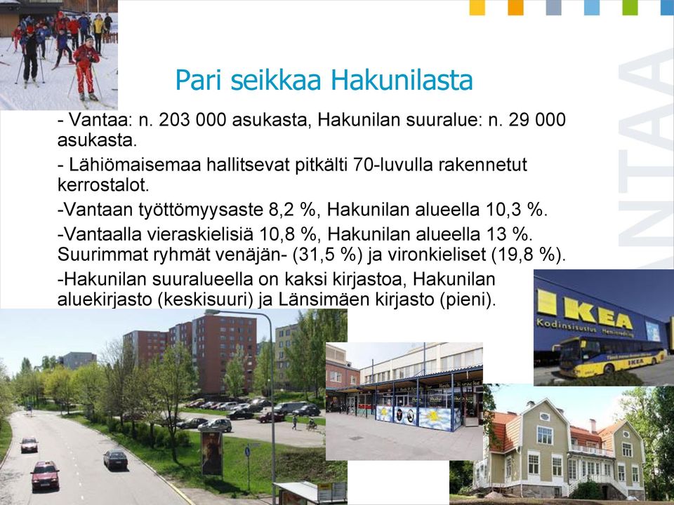 -Vantaan työttömyysaste 8,2 %, Hakunilan alueella 10,3 %. -Vantaalla vieraskielisiä 10,8 %, Hakunilan alueella 13 %.