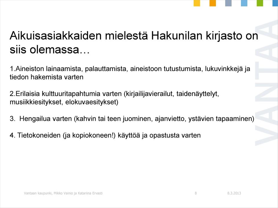 Erilaisia kulttuuritapahtumia varten (kirjailijavierailut, taidenäyttelyt, musiikkiesitykset, elokuvaesitykset) 3.