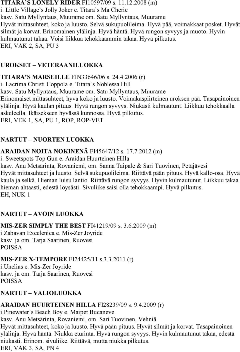 Hyvä pilkutus. ERI, VAK 2, SA, PU 3 UROKSET VETERAANILUOKKA TITARA S MARSEILLE FIN33646/06 s. 24.4.2006 (r) i. Lacrima Christi Coppola e. Titara`s Noblessa Hill kasv. Satu Myllyntaus, Muurame om.