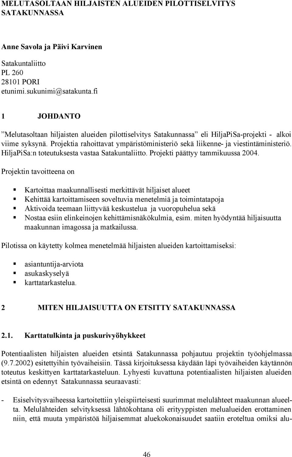 Projektia rahoittavat ympäristöministeriö sekä liikenne- ja viestintäministeriö. HiljaPiSa:n toteutuksesta vastaa Satakuntaliitto. Projekti päättyy tammikuussa 2004.