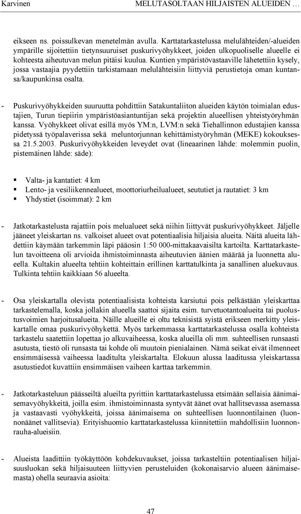 Kuntien ympäristövastaaville lähetettiin kysely, jossa vastaajia pyydettiin tarkistamaan melulähteisiin liittyviä perustietoja oman kuntansa/kaupunkinsa osalta.