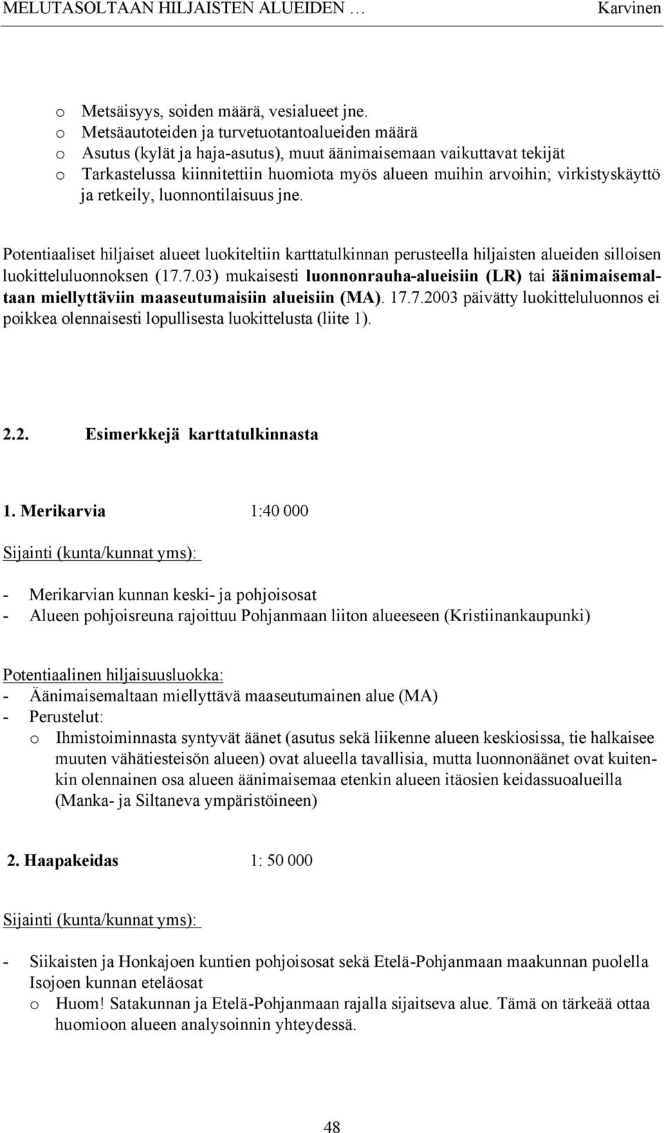 virkistyskäyttö ja retkeily, luonnontilaisuus jne. Potentiaaliset hiljaiset alueet luokiteltiin karttatulkinnan perusteella hiljaisten alueiden silloisen luokitteluluonnoksen (17.